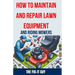 How to Maintain and Repair Lawn Equipment and Riding Mowers: The Ultimate Guide to Troubleshooting, Servicing, and Fixing Your Lawn Mower, Tractor, We