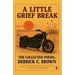 A Little Grief Break: The Collected Poems