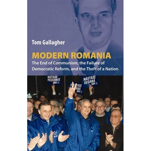 Modern Romania: The End of Communism, the Failure of Democratic Reform, and the Theft of a Nation