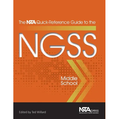 The Nsta Quick-Reference Guide to the Ngss, Middle School