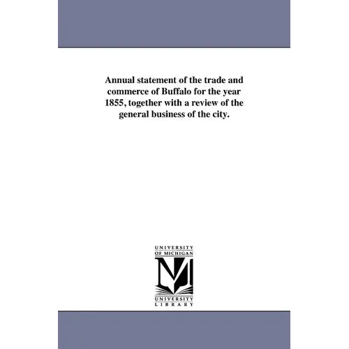 Annual Statement of the Trade and Commerce of Buffalo for the Year 1855, Together with a Review of the General Business of the City.