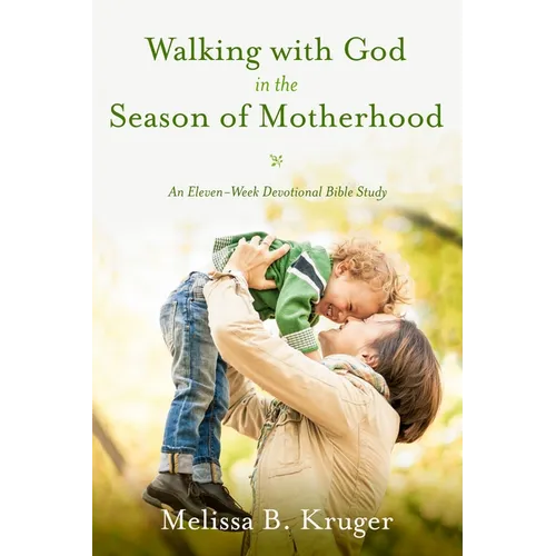 Walking with God in the Season of Motherhood: An Eleven-Week Devotional Bible Study