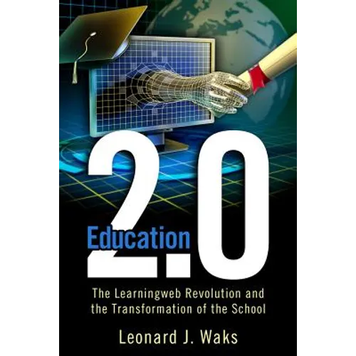 Education 2.0: The LearningWeb Revolution and the Transformation of the School