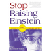 Stop Raising Einstein: Discover the Unique Brilliance in Your Child...and You