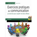 Exercices pratiques de communication: 30 exercices pour acquérir les bons réflexes