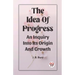 The Idea Of Progress An Inquiry Into Its Origin And Growth