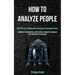 How to Analyze People: Learn the Art of Manipulation Using Dark Psychology Secrets (Including Brainwashing, Mind Control, Hypnotic Language a