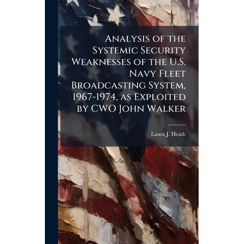 Analysis of the Systemic Security Weaknesses of the U.S. Navy Fleet Broadcasting System, 1967-1974, as Exploited by CWO John Walker
