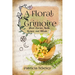 A Floral Grimoire: Plant Charms, Spells, Recipes, and Rituals