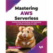 Mastering AWS Serverless: Architecting, developing, and deploying serverless solutions on AWS (English Edition)