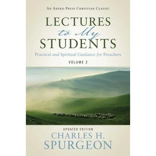 Lectures to My Students: Practical and Spiritual Guidance for Preachers (Volume 2)