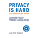 Privacy Is Hard and Seven Other Myths: Achieving Privacy Through Careful Design