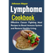 Lymphoma Cookbook: Effective Cancer Fighting Meal Recipes to Boost Immune System and Restore Healthy Living