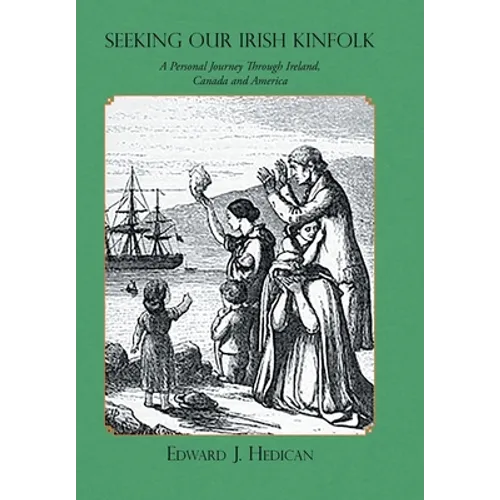 Seeking Our Irish Kinfolk: A Personal Journey Through Ireland, Canada and America