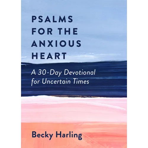 Psalms for the Anxious Heart: A 30-Day Devotional for Uncertain Times