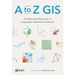 A to Z GIS: An Illustrated Dictionary of Geographic Information Systems
