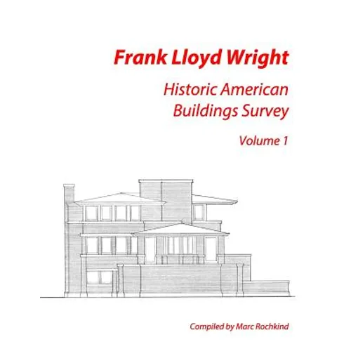 Frank Lloyd Wright: Historic American Buildings Survey, Volume 1