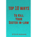 Top 10 Ways To Kill Your Sister In-Law