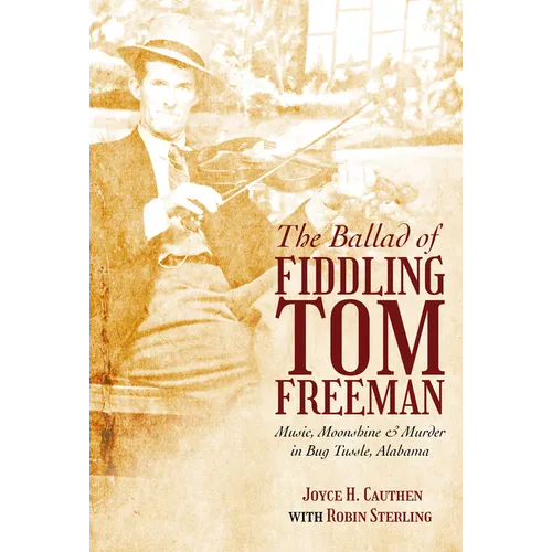The Ballad of Fiddling Tom Freeman: Music, Moonshine, and Murder in Bug Tussle, Alabama