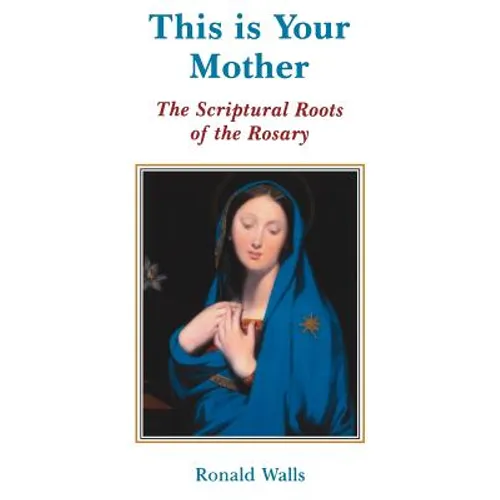 This Is Your Mother: The Scriptural Roots of the Rosary