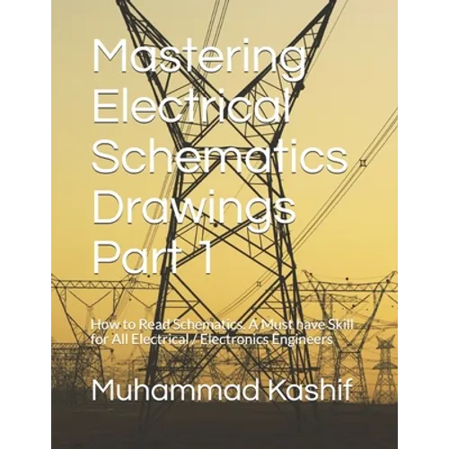 Mastering Electrical Schematics Drawings Part 1: How to Read Schematics. A Must Skill for All Electrical / Electronics Engineers