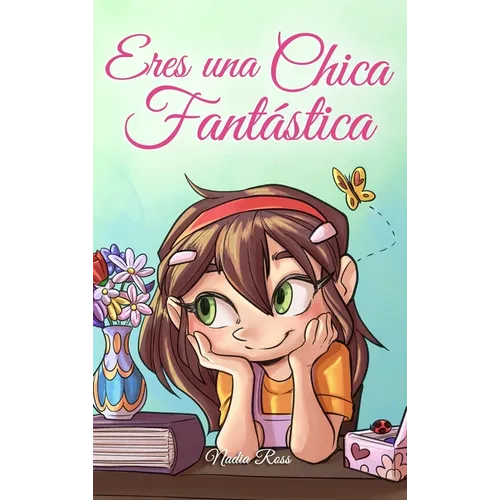 Eres una Chica Fantástica: Una colección de historias inspiradoras sobre el valor, la amistad, la fuerza interior y la autoconfianza