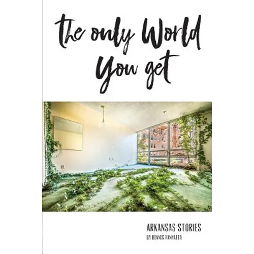 The Only World You Get: Arkansas Stories