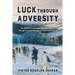 Luck Through Adversity: The Memoir of a Dutchman's Flight to Freedom Through the Dutch-Paris Escape Line of World War II