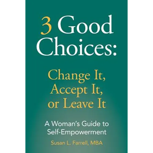 3 Good Choices: Change It, Accept It or Leave It: A Woman's Guide to Self-Empowerment