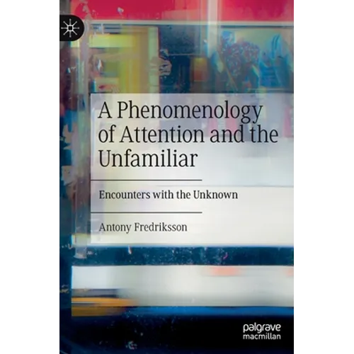 A Phenomenology of Attention and the Unfamiliar: Encounters with the Unknown
