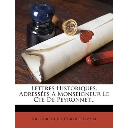 Lettres Historiques, Adressées À Monseigneur Le Cte De Peyronnet...