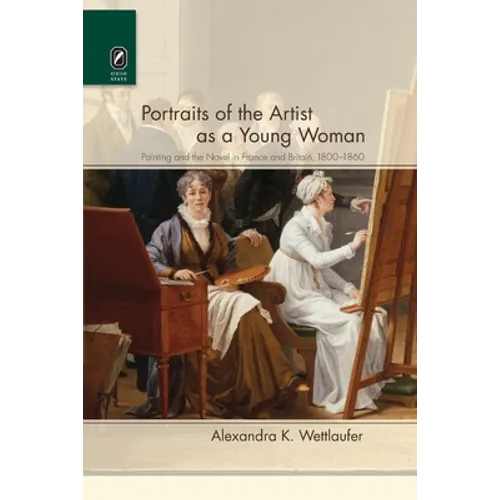Portraits of the Artist as a Young Woman: Painting and the Novel in France and Britain, 1800-1860