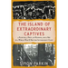 The Island of Extraordinary Captives: A Painter, a Poet, an Heiress, and a Spy in a World War II British Internment Camp
