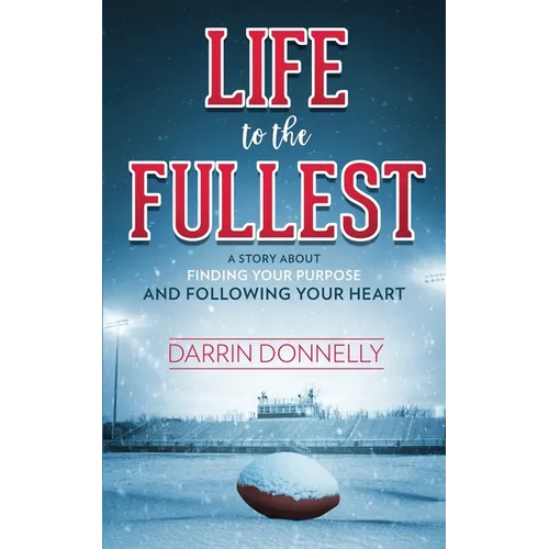 Life to the Fullest: A Story About Finding Your Purpose and Following Your Heart