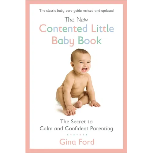 The New Contented Little Baby Book: The Secret to Calm and Confident Parenting