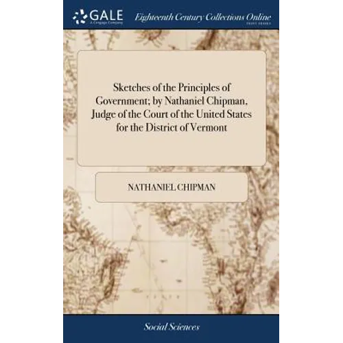 Sketches of the Principles of Government; by Nathaniel Chipman, Judge of the Court of the United States for the District of Vermont