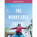 The Worry-Free Parent Workbook: Learning to Live in Confidence So Your Kids Can Too
