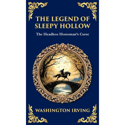 The Legend of Sleepy Hollow: Washington Irving's Iconic American Ghost Story - The Headless Horseman Rides (Deluxe Hardbound Edition)