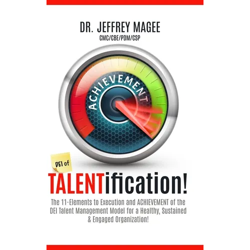 DEI of TALENTification: The 11-Elements to Execution and ACHIEVEMENT of the DEI Talent Management Model for a Healthy, Sustained & Engaged Organizatio
