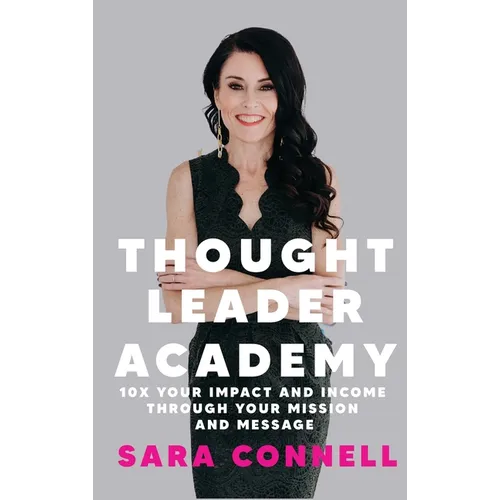 Thought Leader Academy: 10x Your Impact and Income Through Your Mission and Message