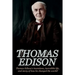 Thomas Edison: Thomas Edison's Inventions, Incredible Life, and Story of How He Changed the World