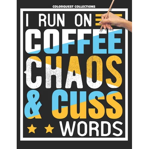 I Run on Coffee, Chaos, and Cuss Words: A Swear Word Coloring Adventure for Grown-Ups Stress Relief & Relaxation