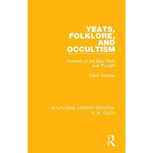 Yeats, Folklore and Occultism: Contexts of the Early Work and Thought