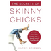 The Secrets of Skinny Chicks: How to Feel Great in Your Favorite Jeans -- When It Doesn't Come Naturally