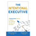 The Intentional Executive: A Purpose-Driven Playbook to Transform Your Leadership, Your Team, and Your Results