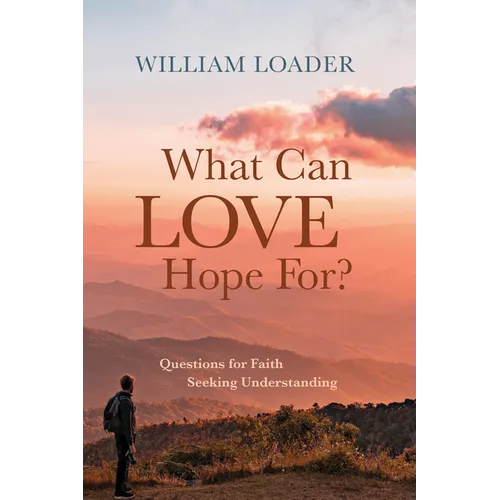 What Can Love Hope For?: Questions for Faith Seeking Understanding