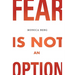 Fear is Not an Option