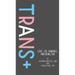 Trans+: Love, Sex, Romance, and Being You