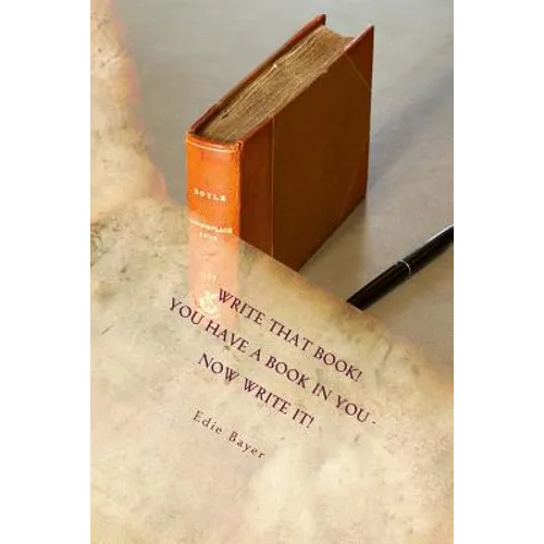 Write that Book!: You have a book in You -- Now Write It!