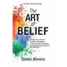 The Art of Belief: Design Your Mind to Destroy Limitations, Unleash Inner-Greatness, and Create the Life of Your Dreams
